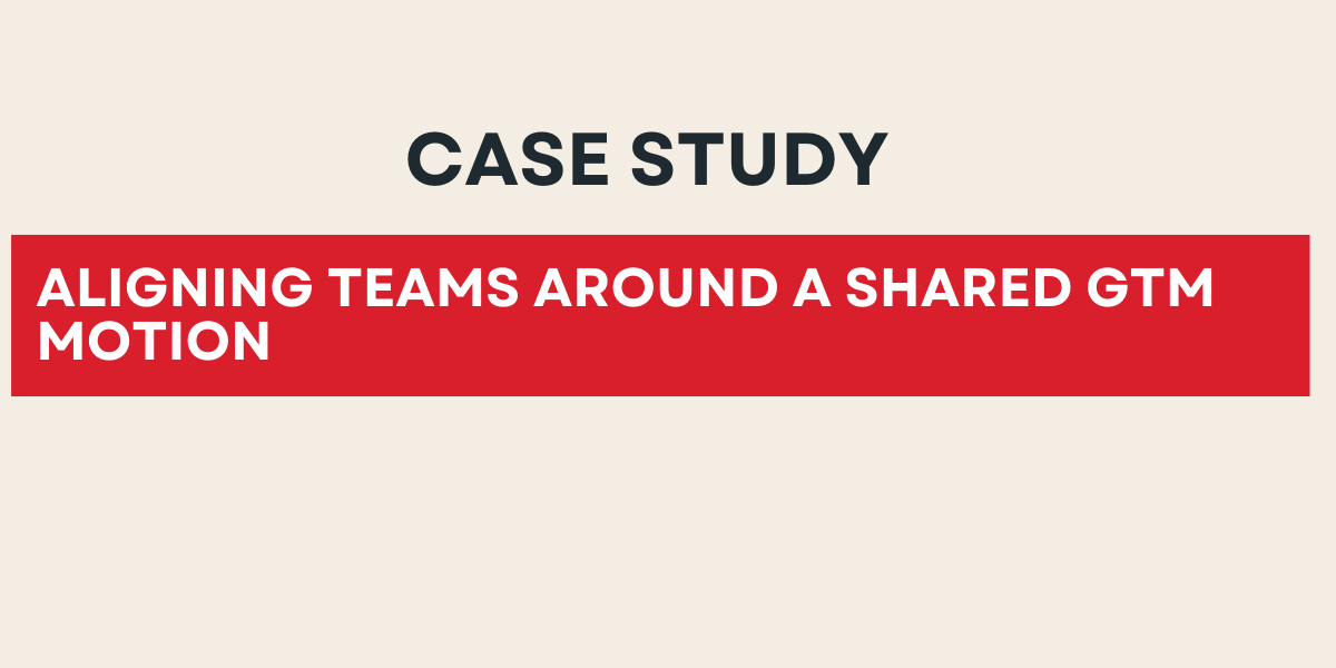ALIGNING TEAMS AROUND A SHARED GTM MOTION